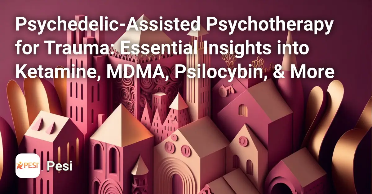 Psychedelic-Assisted Psychotherapy for Trauma: Essential Insights into Ketamine, MDMA, Psilocybin, & More Course Image