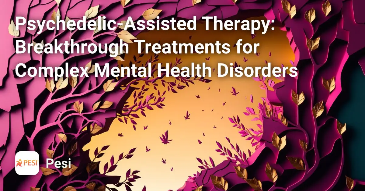Psychedelic-Assisted Therapy: Breakthrough Treatments for Complex Mental Health Disorders Course Image