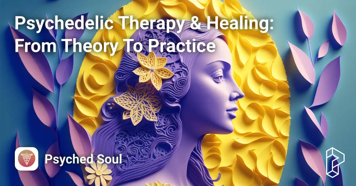 Psychedelic Therapy & Healing: From Theory To Practice Course Image